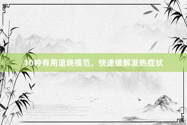 10种有用退烧模范，快速缓解发热症状